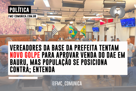 VEREADORES DA BASE DA PREFEITA TENTAM NOVO GOLPE PARA APROVAR VENDA DO DAE EM BAURU, MAS POPULAÇÃO SE POSICIONA CONTRA; ENTENDA