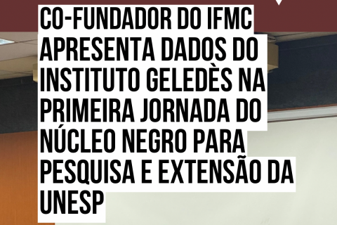 Co-fundador do Instituto Formando Mentes Coletivas apresenta dados do Instituto Geledès na Primeira Jornada do Núcleo Negro para pesquisa e extensão da Unesp